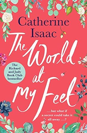 the world at my feet the most uplifting emotional story youll read this year 1st edition catherine isaac