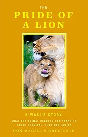 the pride of a lion what the animal kingdom can teach us about survival fear and family 1st edition ron