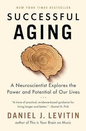 successful aging a neuroscientist explores the power and potential of our lives 1st edition daniel j levitin