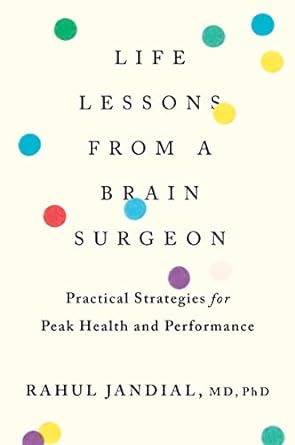 life lessons from a brain surgeon practical strategies for peak health and performance 1st edition rahul