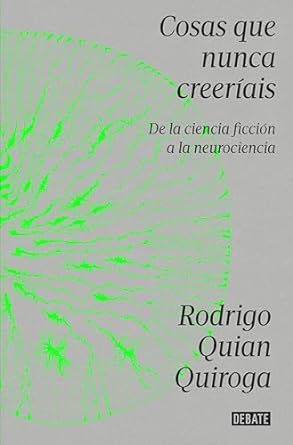 cosas que nunca creeriais de la ciencia ficcion a la neurociencia 1st edition rodrigo quian quiroga