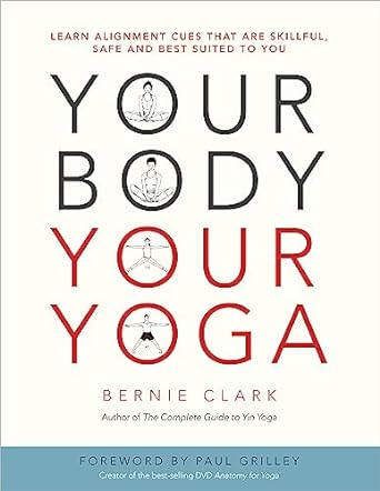 your body your yoga learn alignment cues that are skillful safe and best suited to you 1st edition bernie