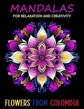 Mandalas For Relaxation And Creativity Flowers From Colombia