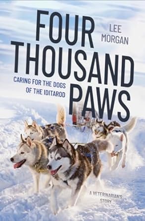 four thousand paws caring for the dogs of the iditarod a veterinarians story 1st edition lee morgan