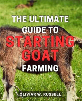 the ultimate guide to starting goat farming 2024 the complete beginners handbook on thriving goat farming