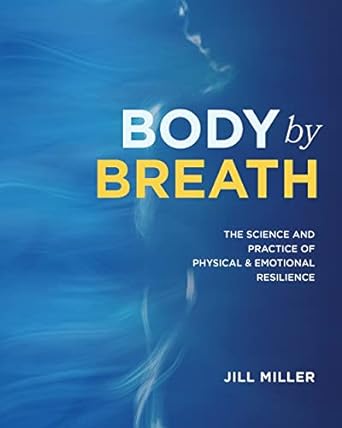 body by breath the science and practice of physical and emotional resilience 1st edition jill miller