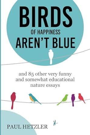 birds of happiness arent blue and 85 other very funny and somewhat educational nature essays 1st edition paul