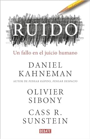 ruido un fallo en el juicio humano 1st edition daniel kahneman ,olivier sibony ,cass r sunstein ,joaquin