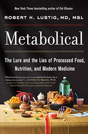 metabolical the lure and the lies of processed food nutrition and modern medicine 1st edition robert h lustig