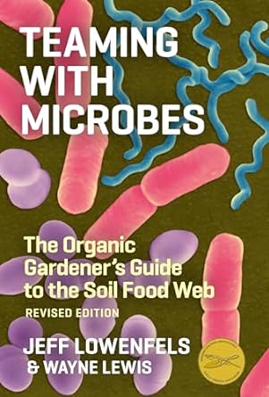 teaming with microbes the organic gardeners guide to the soil food web revised edition jeff lowenfels ,wayne