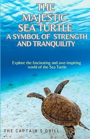 the majestic sea turtle a symbol of strength and tranquility explore the fascinating and awe inspiring world