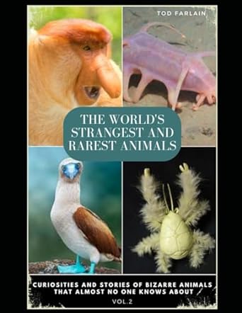 the worlds strangest and rarest animals curiosities and stories of bizarre animals that almost no one knows