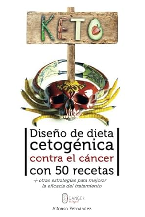 diseno de dieta cetogenica contra el cancer con 50 recetas mas otras estrategias para mejorar la eficacia del