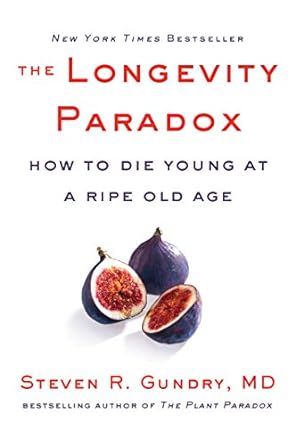 the longevity paradox how to die young at a ripe old age 1st edition dr steven r gundry md 0062843397,