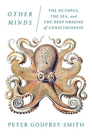 other minds the octopus the sea and the deep origins of consciousness 1st edition peter godfrey smith