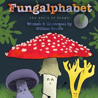 fungalphabet the abcs of fungi 1st edition william brown b0ch2fbhk2, 979-8856384290