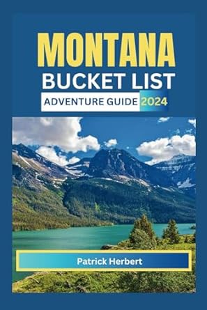 montana bucket list adventure guide 2024 unearth the treasure states top 84 destinations with expert planning