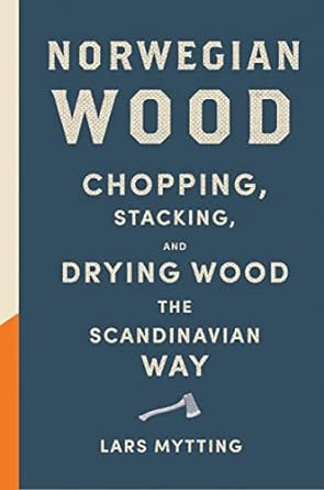 norwegian wood chopping stacking and drying wood the scandinavian way translation edition lars mytting