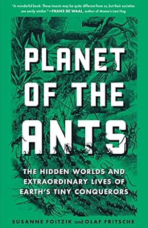 planet of the ants the hidden worlds and extraordinary lives of earths tiny conquerors 1st edition susanne