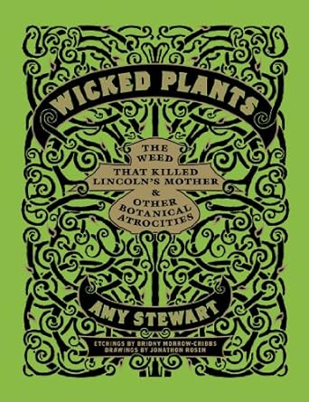 wicked plants the weed that killed lincolns mother and other botanical atrocities 1st edition amy stewart