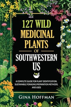 127 wild medicinal plants of southwestern us a complete guide for plant identification sustainable foraging