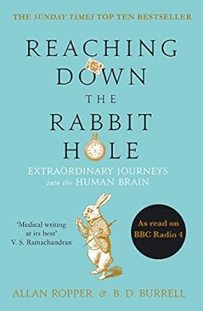 reaching down the rabbit hole extraordinary journeys into the human brain main edition a h burrell b d ropper