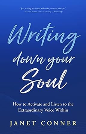 writing down your soul how to activate and listen to the extraordinary voice within 1st edition janet conner