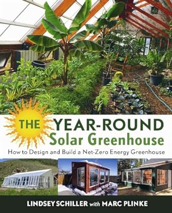 the year round solar greenhouse how to design and build a net zero energy greenhouse 1st edition lindsey