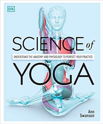 science of yoga understand the anatomy and physiology to perfect your practice 1st edition ann swanson