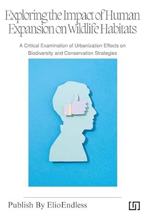 exploring the impact of human expansion on wildlife habitats a critical examination of urbanization effects