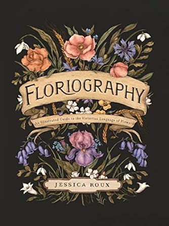 floriography an illustrated guide to the victorian language of flowers 1st edition jessica roux 1524858145,