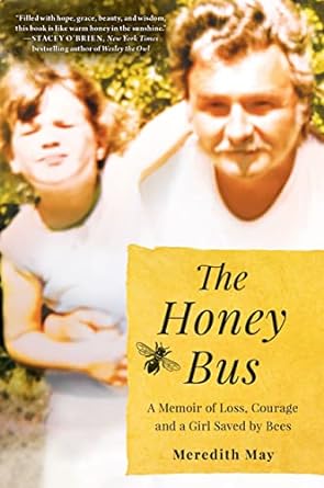 the honey bus a memoir of loss courage and a girl saved by bees reissue edition meredith may 0778309754,