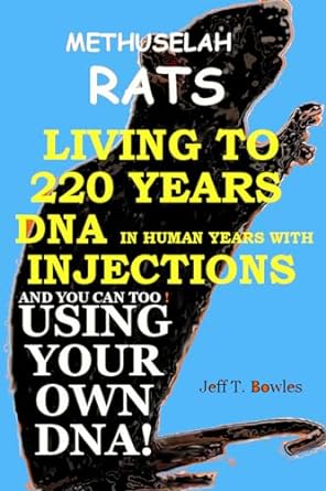 methuselah rats living to 220 in human years with dna injections and you can too using your own dna 1st