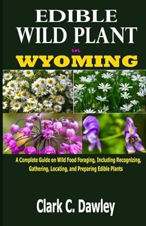 edible wild plant in wyoming a complete guide on wild food foraging including recognizing gathering locating