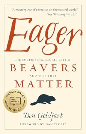 eager the surprising secret life of beavers and why they matter 1st edition ben goldfarb 1603589082,