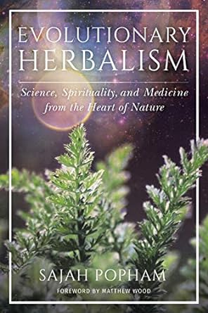 evolutionary herbalism science spirituality and medicine from the heart of nature 1st edition sajah popham