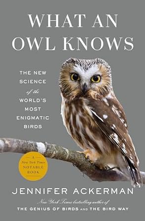 what an owl knows the new science of the worlds most enigmatic birds 1st edition jennifer ackerman