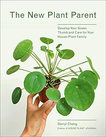 the new plant parent develop your green thumb and care for your house plant family 1st edition darryl cheng