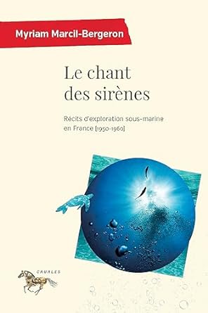 le chant des sirenes recits dexploration sous marine en france 1st edition myriam marcil bergeron b0cht2x6gn