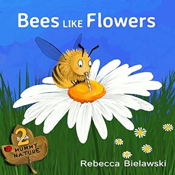 bees like flowers a childrens book 1st edition rebecca bielawski b00px6hxp6