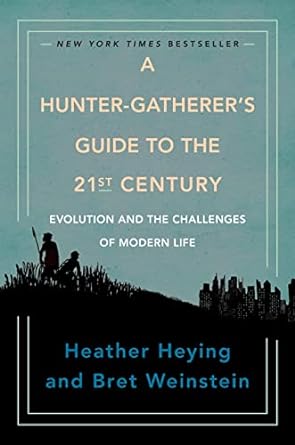 a hunter gatherers guide to the 21st century evolution and the challenges of modern life 1st edition heather