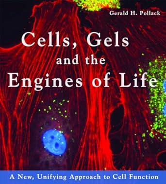 cells gels and the engines of life a new unifying approach to cell function 1st edition gerald h pollack