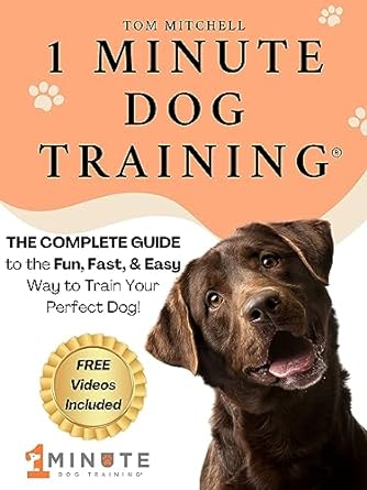 1 minute dog training the complete guide to the fun fast and easy way to train your perfect dog 1st edition