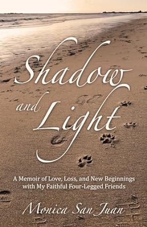 shadow and light a memoir of love loss and new beginnings with my faithful four legged friends 1st edition