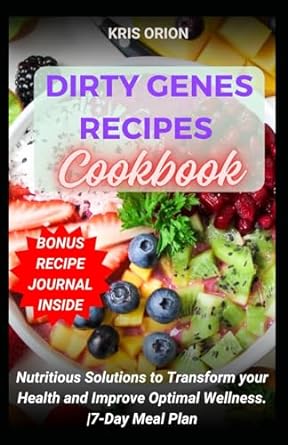 dirty genes recipes cookbook nutritious solutions to transform your health and improve optimal wellness 7 day