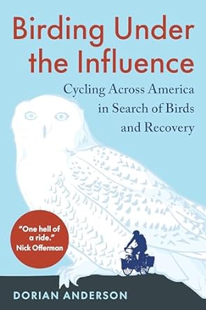 birding under the influence cycling across america in search of birds and recovery 1st edition dorian