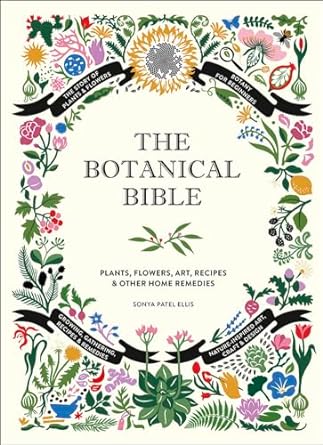 the botanical bible plants flowers art recipes and other home uses 1st edition sonya patel ellis 1419732234,