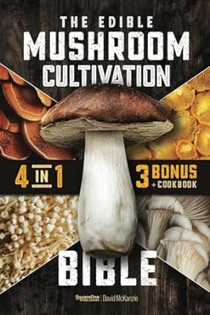 the edible mushroom cultivation bible 4 in 1 the essential guide for growing gourmet and medicinal mushrooms