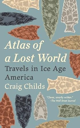 atlas of a lost world travels in ice age america 1st edition craig childs 034580631x, 978-0345806314