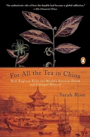 for all the tea in china how england stole the worlds favorite drink and changed history 1st edition sarah